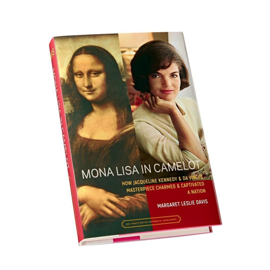 Bookstore White House Historical Association | Mona Lisa In Camelot: How Jacqueline Kennedy And Da Vinci'S Masterpiece Charmed And Captivated A Nation