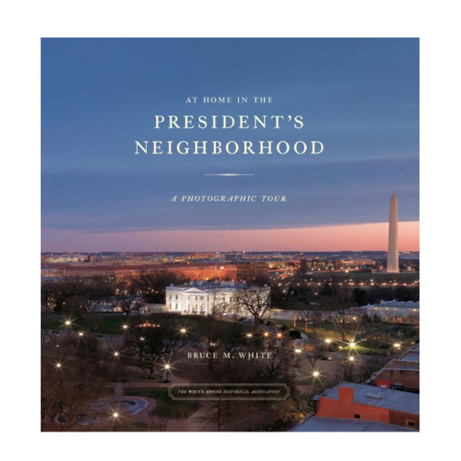 Bookstore White House Historical Association | At Home In The President'S Neighborhood: A Photographic Tour