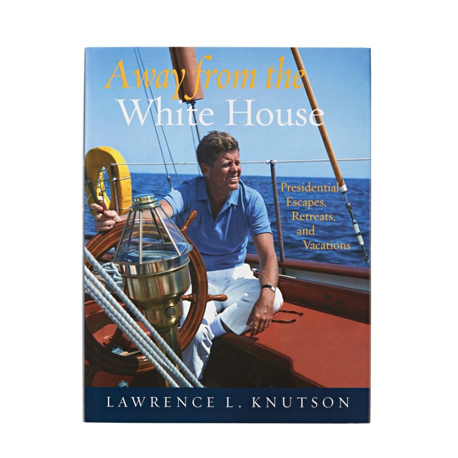 Bookstore White House Historical Association | Away From The White House: Presidential Escapes, Retreats, And Vacations