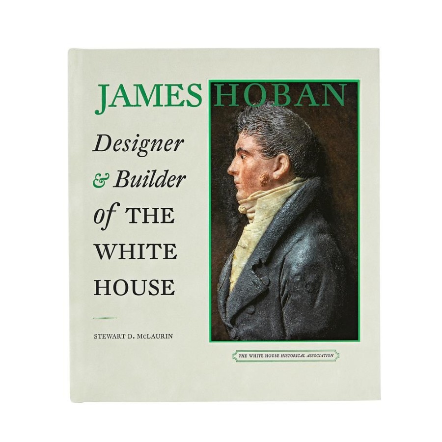 Bookstore White House Historical Association | James Hoban: Designer And Builder Of The White House