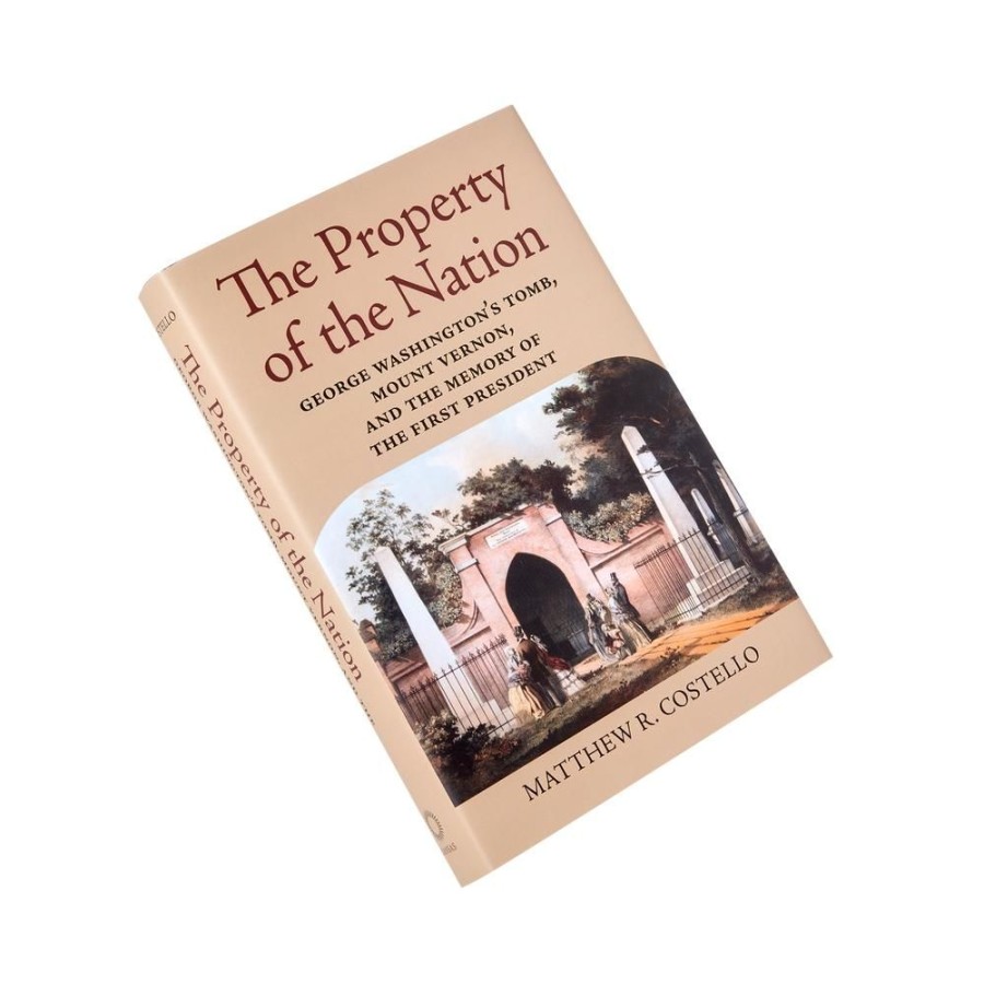 Bookstore White House Historical Association | The Property Of The Nation: George Washington'S Tomb, Mount Vernon, And The Memory Of The First President