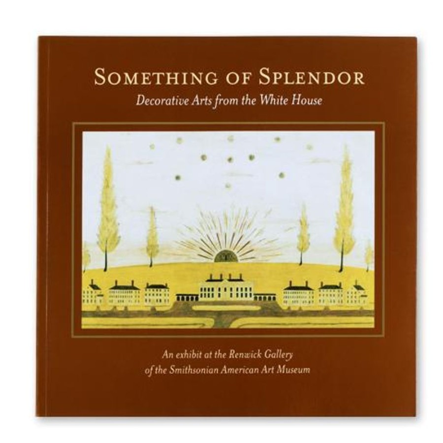 Bookstore White House Historical Association | Something Of Splendor: Decorative Arts From The White House