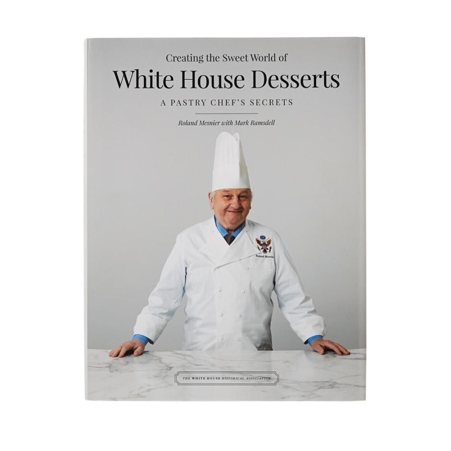 Bookstore White House Historical Association | Creating The Sweet World Of White House Desserts: A Pastry Chef'S Secrets